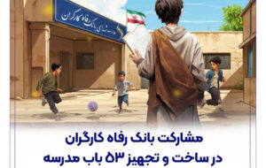 مشارکت بانک رفاه کارگران در ساخت و تجهیز ۵۳ باب مدرسه